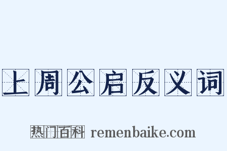 上周公启反义词是什么意思的图片